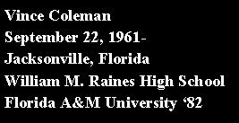 Text Box: Vince ColemanSeptember 22, 1961-Jacksonville, Florida 	William M. Raines High SchoolFlorida A&M University 82