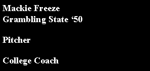 Text Box: Mackie FreezeGrambling State 50PitcherCollege Coach