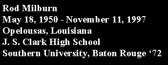 Text Box: Rod MilburnMay 18, 1950 - November 11, 1997Opelousas, Louisiana	J. S. Clark High SchoolSouthern University, Baton Rouge 72